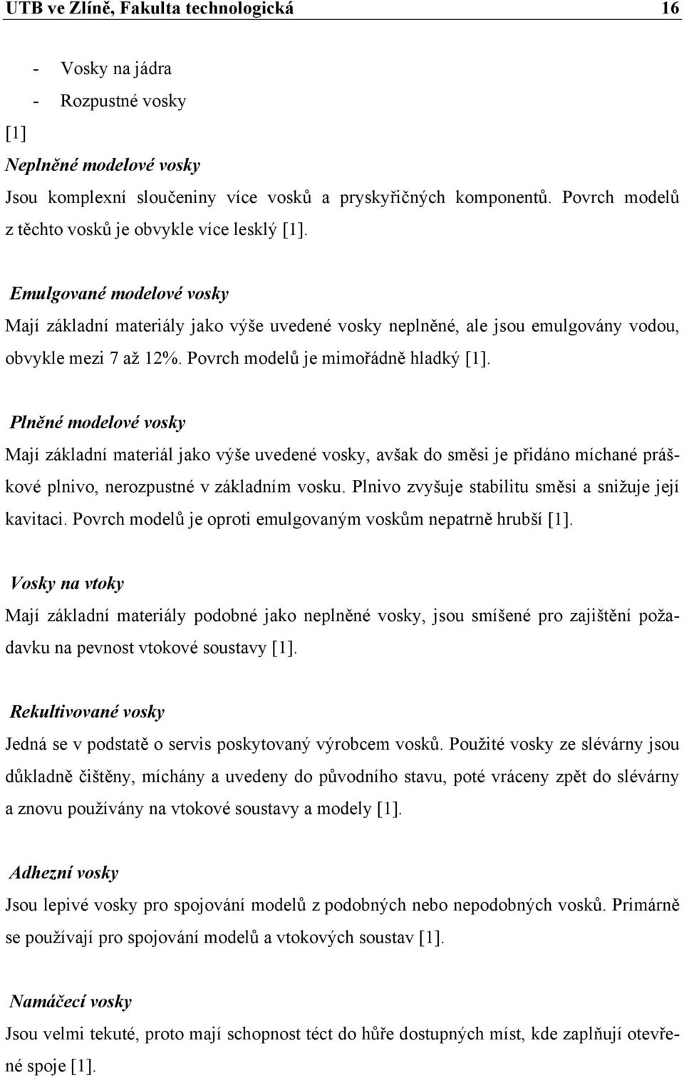 Povrch modelů je mimořádně hladký [1]. Plněné modelové vosky Mají základní materiál jako výše uvedené vosky, avšak do směsi je přidáno míchané práškové plnivo, nerozpustné v základním vosku.