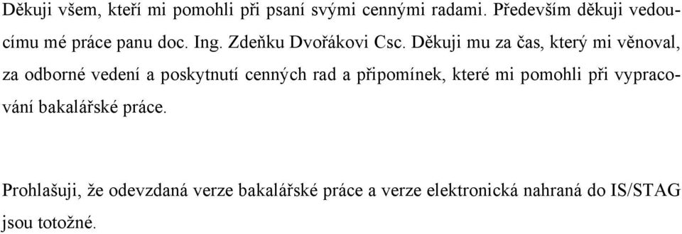 Děkuji mu za čas, který mi věnoval, za odborné vedení a poskytnutí cenných rad a připomínek,