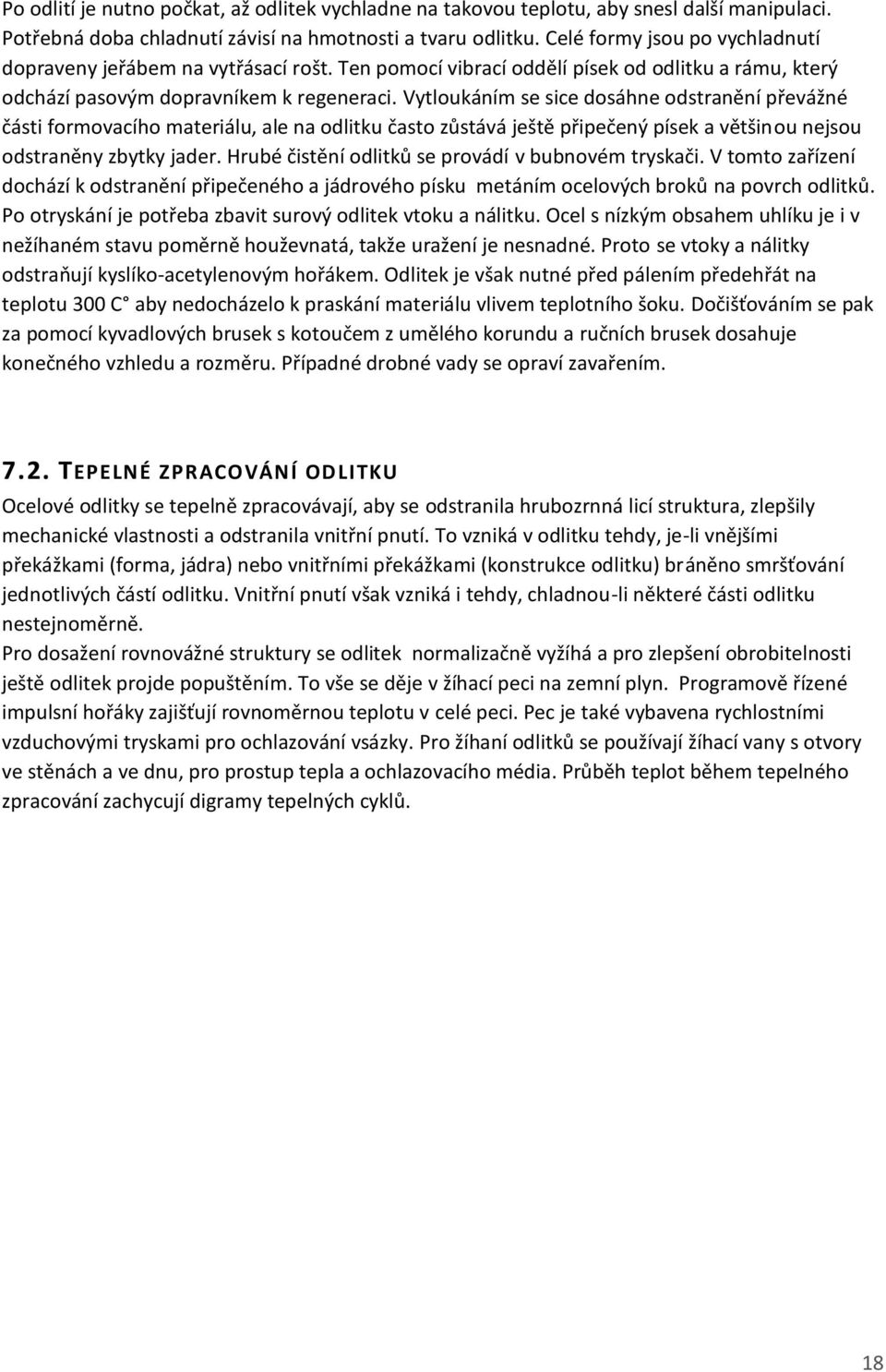 Vytloukáním se sice dosáhne odstranění převážné části formovacího materiálu, ale na odlitku často zůstává ještě připečený písek a většinou nejsou odstraněny zbytky jader.