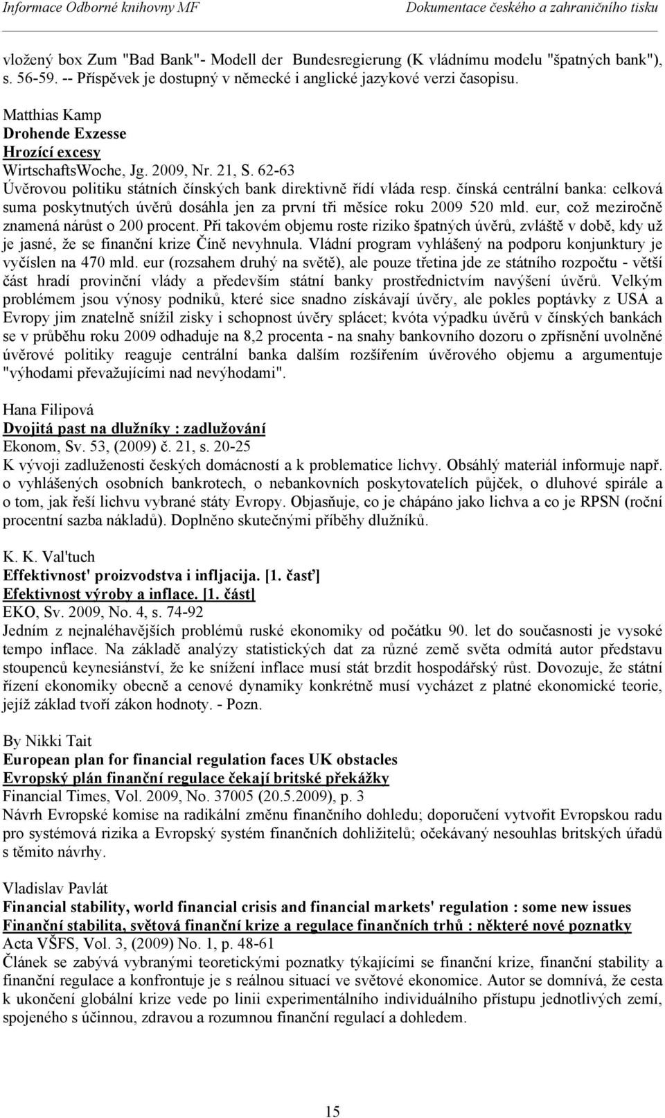 62-63 Úvěrovou politiku státních čínských bank direktivně řídí vláda resp. čínská centrální banka: celková suma poskytnutých úvěrů dosáhla jen za první tři měsíce roku 2009 520 mld.