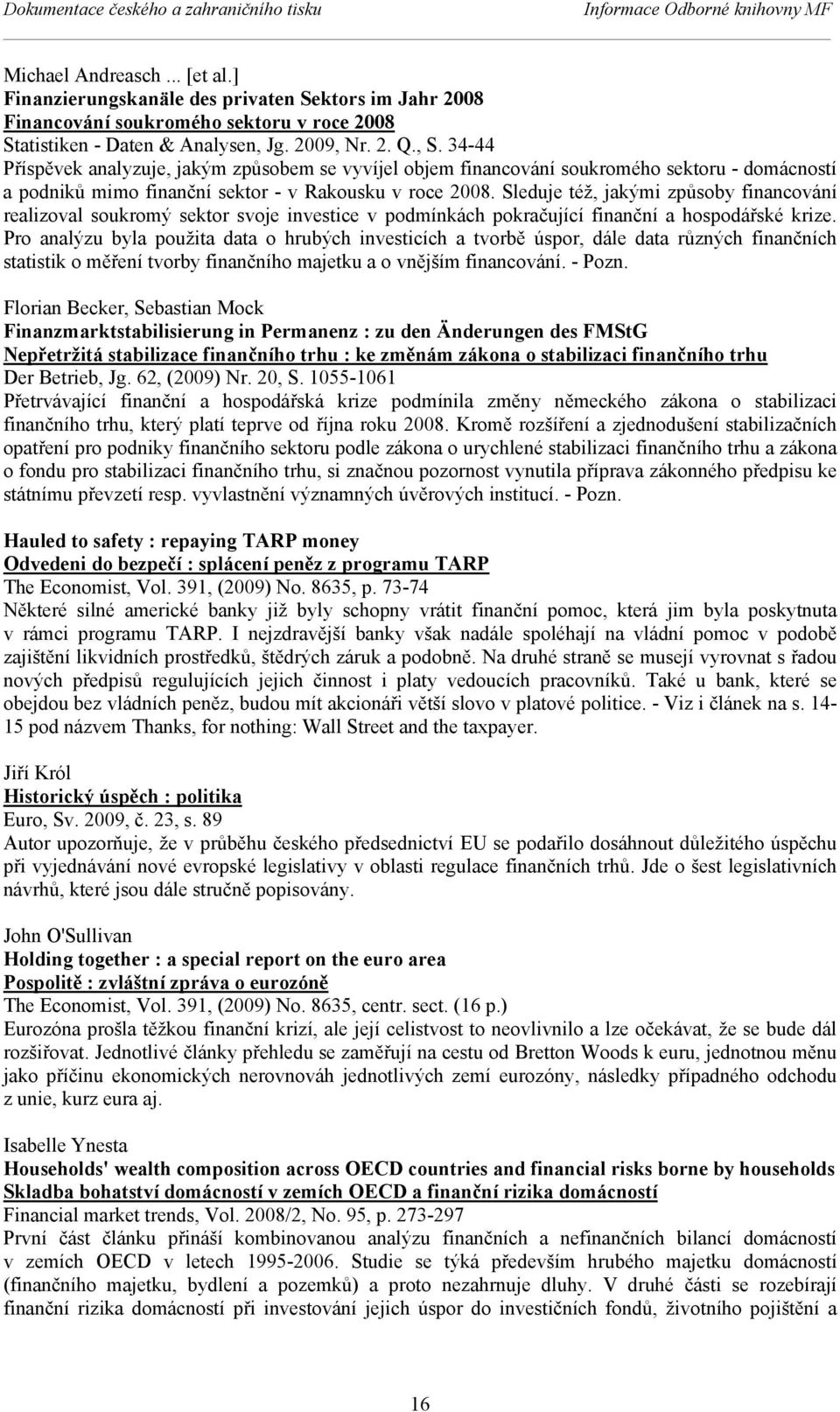 34-44 Příspěvek analyzuje, jakým způsobem se vyvíjel objem financování soukromého sektoru - domácností a podniků mimo finanční sektor - v Rakousku v roce 2008.