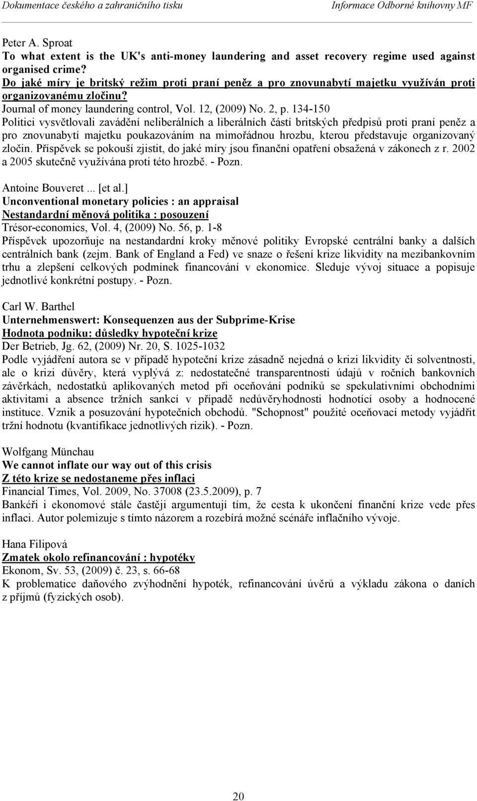 134-150 Politici vysvětlovali zavádění neliberálních a liberálních částí britských předpisů proti praní peněz a pro znovunabytí majetku poukazováním na mimořádnou hrozbu, kterou představuje