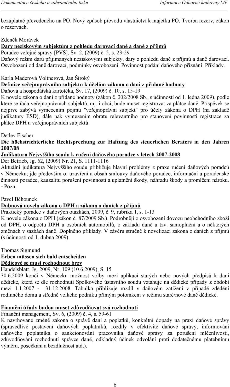 23-29 Daňový režim darů přijímaných neziskovými subjekty, dary z pohledu daně z příjmů a daně darovací. Osvobození od daně darovací, podmínky osvobození. Povinnost podání daňového přiznání. Příklady.