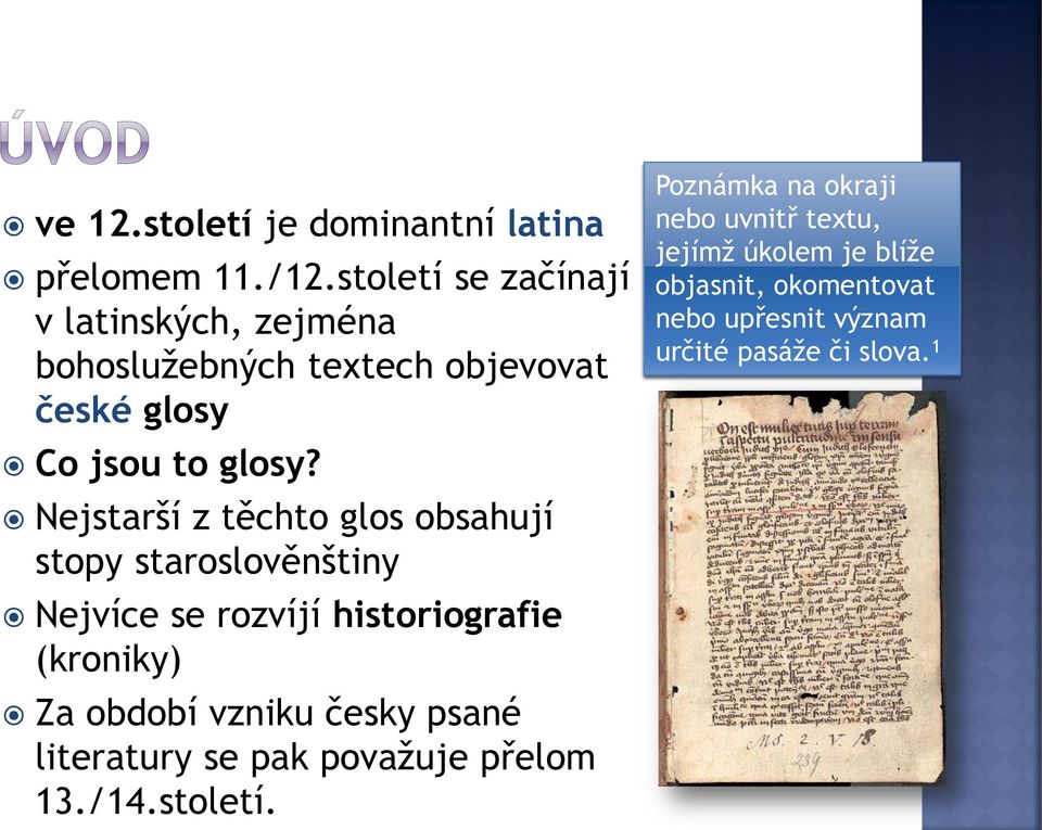 Nejstarší z těchto glos obsahují stopy staroslověnštiny Nejvíce se rozvíjí historiografie (kroniky) Za období