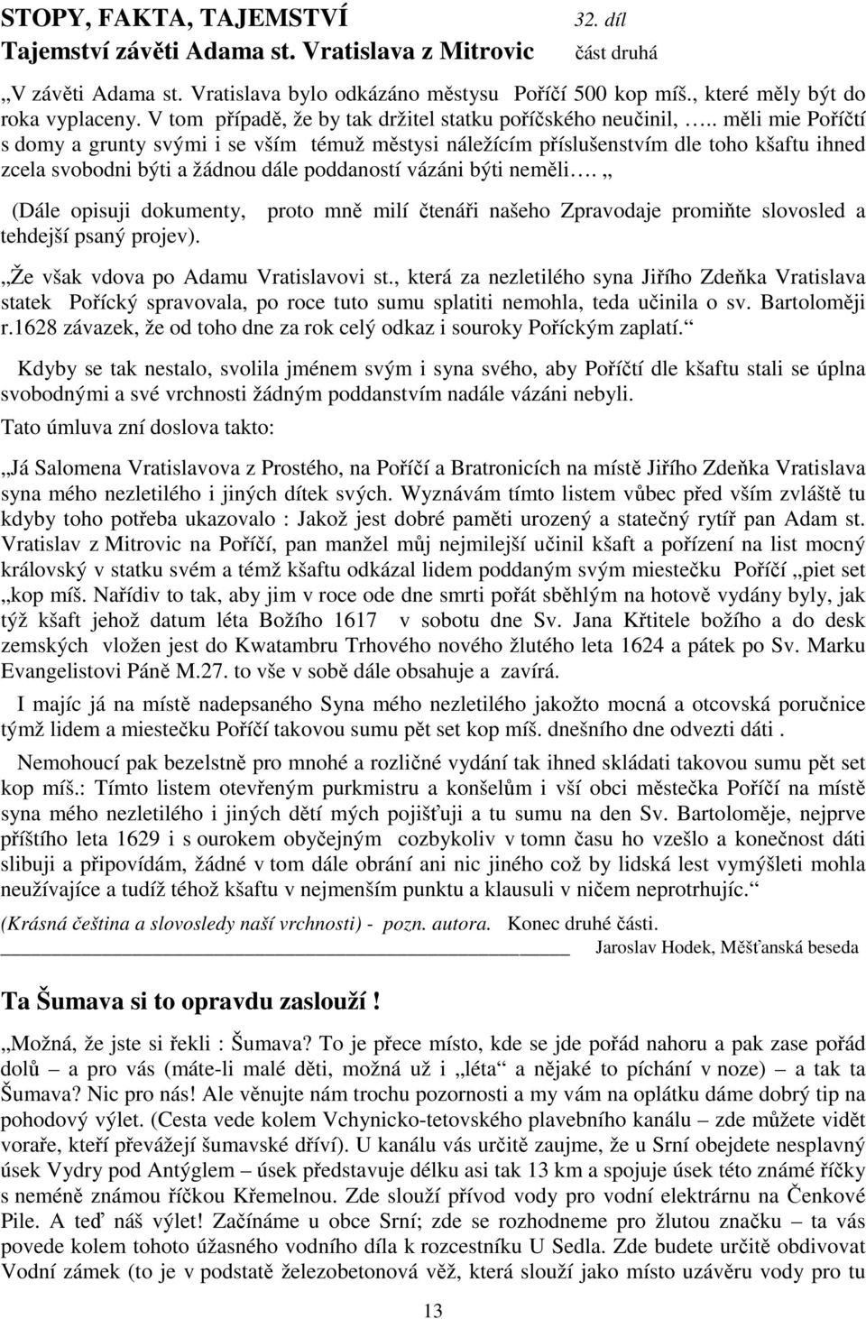 . měli mie Poříčtí s domy a grunty svými i se vším témuž městysi náležícím příslušenstvím dle toho kšaftu ihned zcela svobodni býti a žádnou dále poddaností vázáni býti neměli.