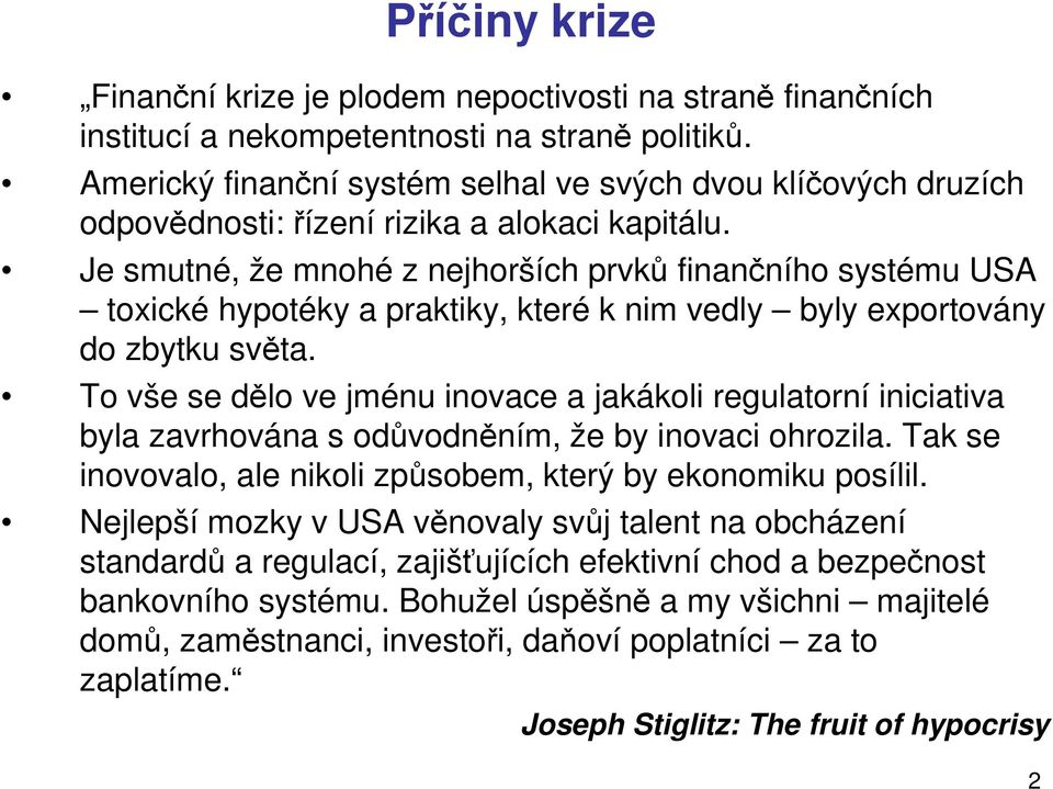 Je smutné, že mnohé z nejhorších prvků finančního systému USA toxické hypotéky a praktiky, které k nim vedly byly exportovány do zbytku světa.