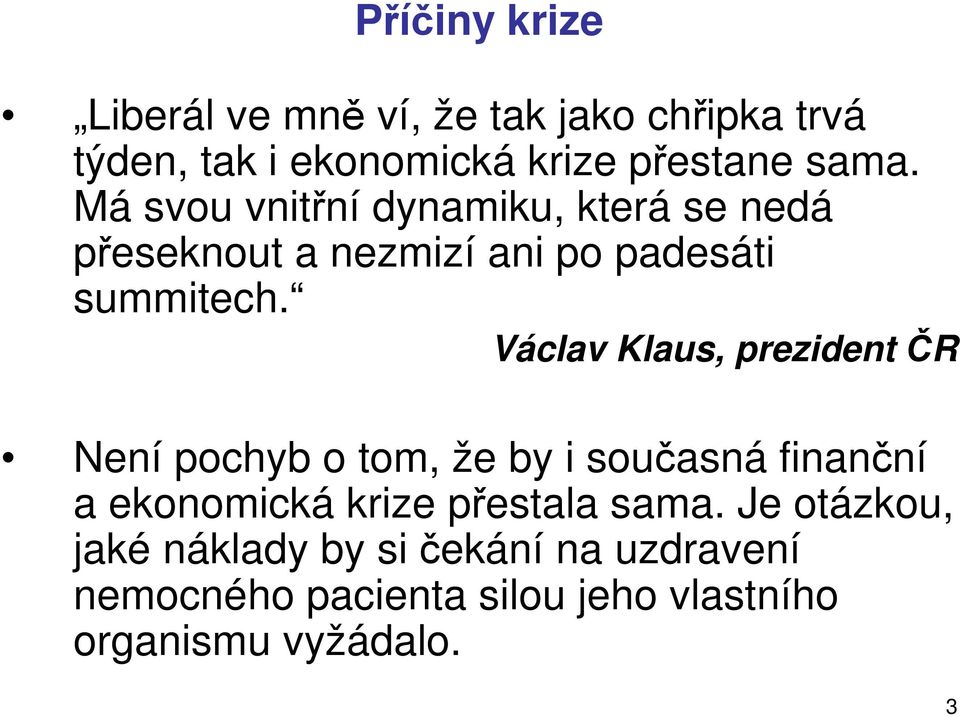 Václav Klaus, prezident ČR Není pochyb o tom, že by i současná finanční a ekonomická krize přestala