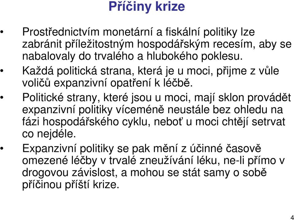 Politické strany, které jsou u moci, mají sklon provádět expanzivní politiky víceméně neustále bez ohledu na fázi hospodářského cyklu, neboť u moci