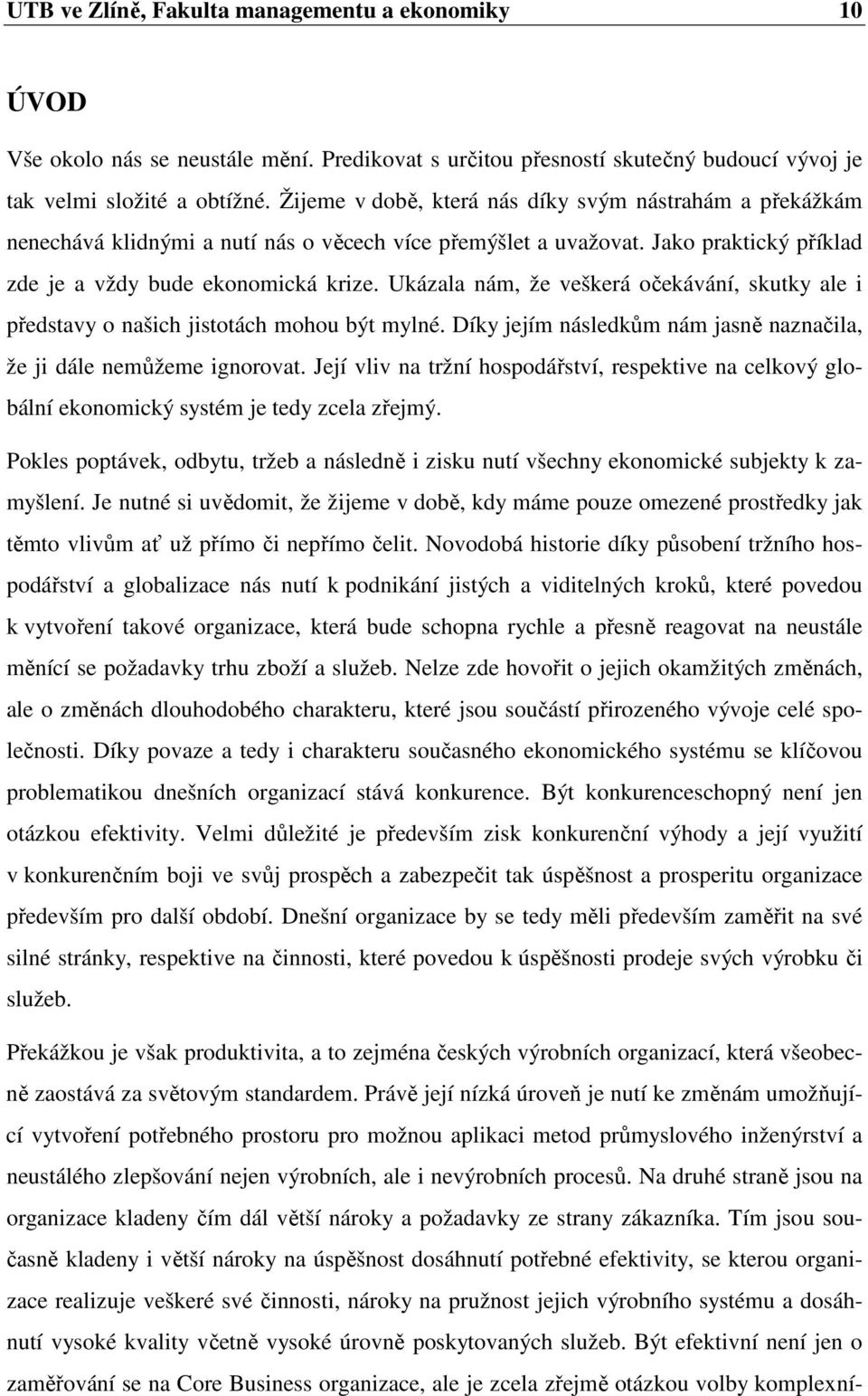 Ukázala nám, že veškerá očekávání, skutky ale i představy o našich jistotách mohou být mylné. Díky jejím následkům nám jasně naznačila, že ji dále nemůžeme ignorovat.