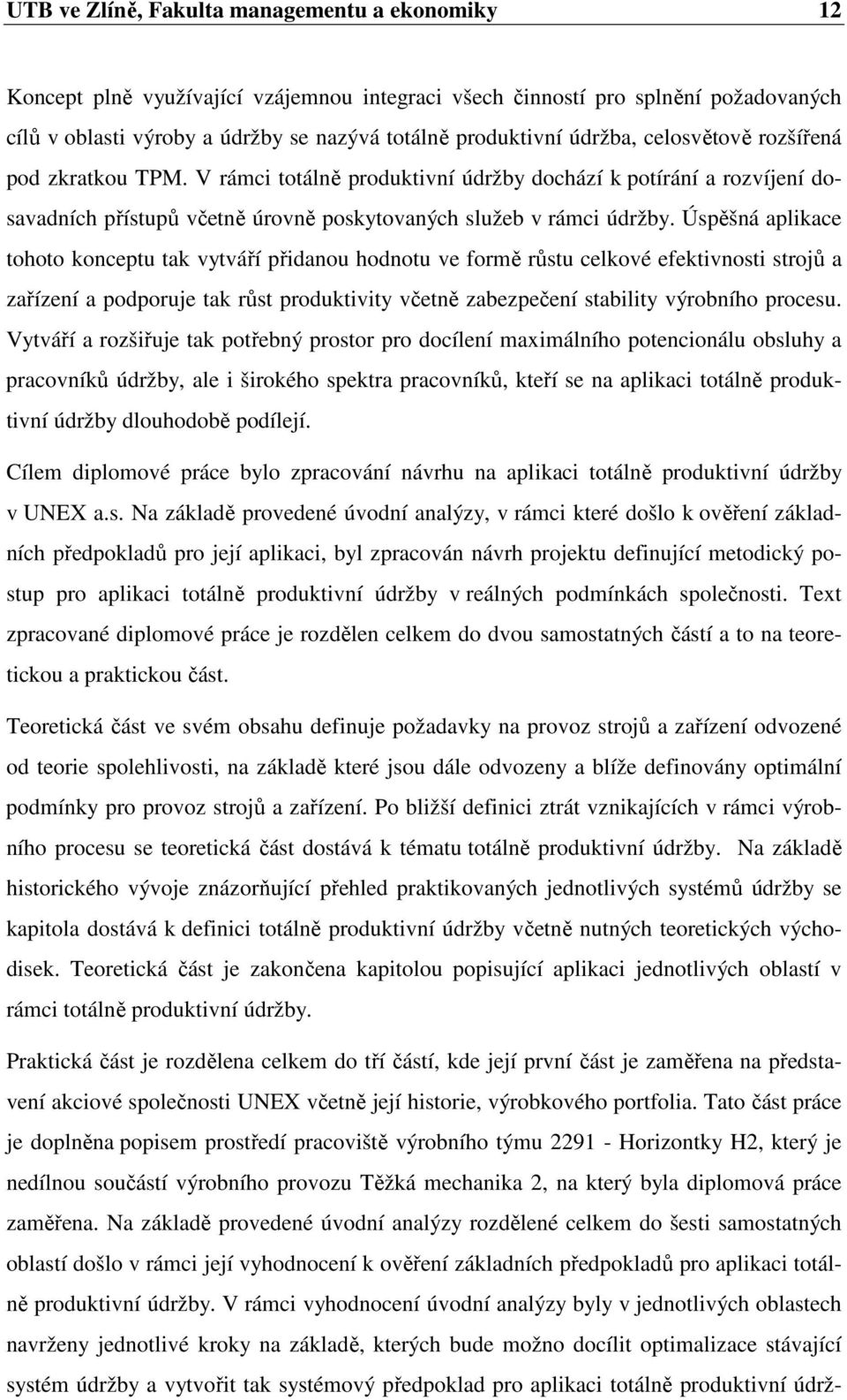 Úspěšná aplikace tohoto konceptu tak vytváří přidanou hodnotu ve formě růstu celkové efektivnosti strojů a zařízení a podporuje tak růst produktivity včetně zabezpečení stability výrobního procesu.