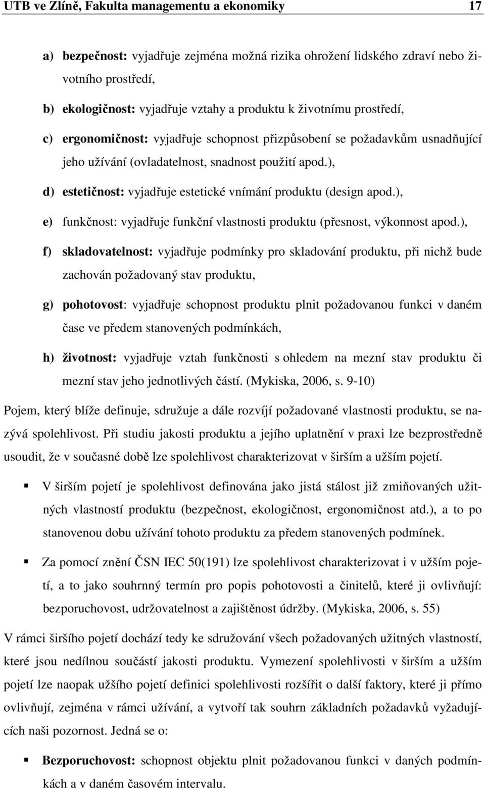 ), d) estetičnost: vyjadřuje estetické vnímání produktu (design apod.), e) funkčnost: vyjadřuje funkční vlastnosti produktu (přesnost, výkonnost apod.