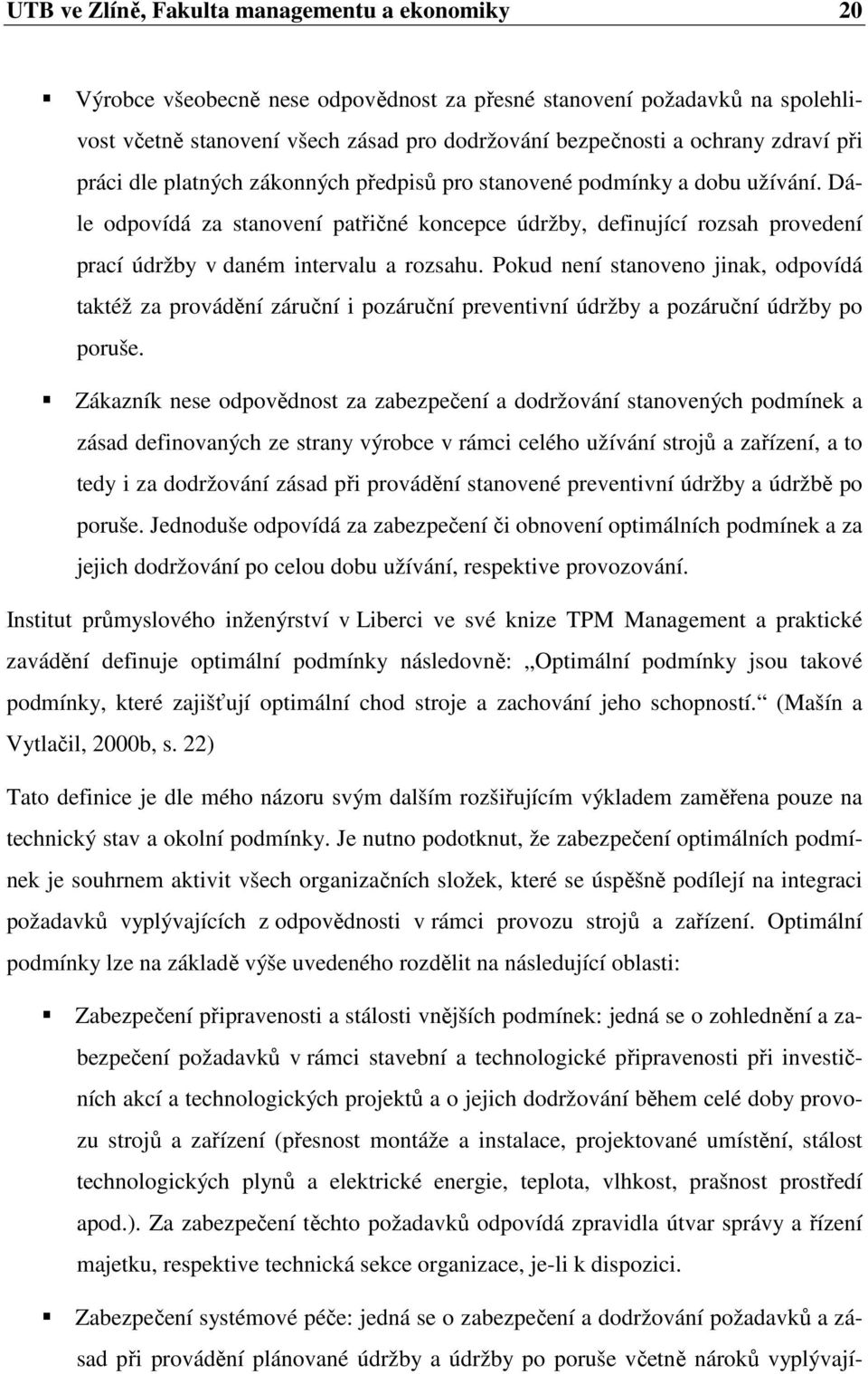 Dále odpovídá za stanovení patřičné koncepce údržby, definující rozsah provedení prací údržby v daném intervalu a rozsahu.