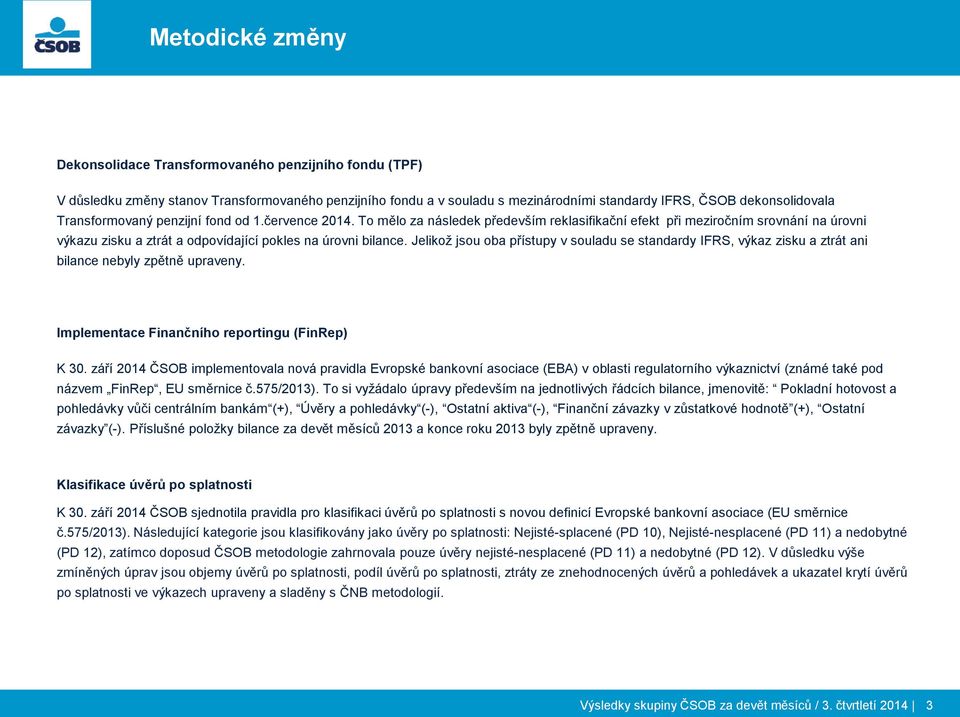 Jelikož jsou oba přístupy v souladu se standardy IFRS, výkaz zisku a ztrát ani bilance nebyly zpětně upraveny. Implementace Finančního reportingu (FinRep) K 30.