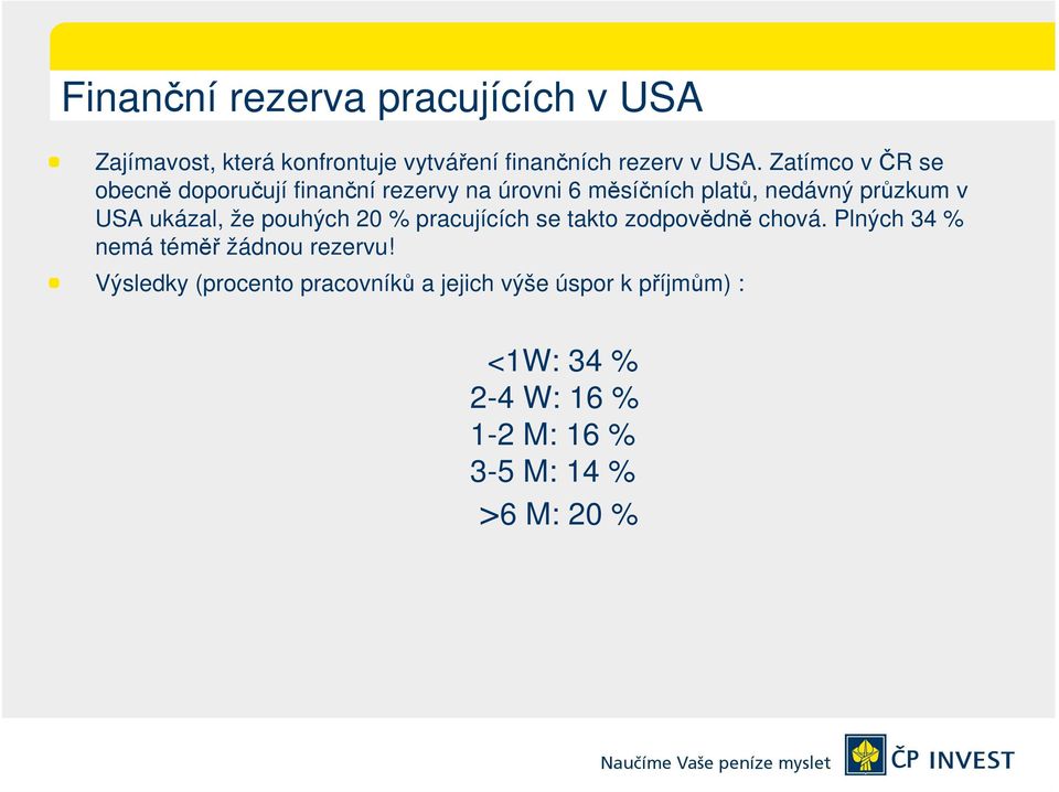 ukázal, že pouhých 20 % pracujících se takto zodpovědně chová. Plných 34 % nemá téměř žádnou rezervu!