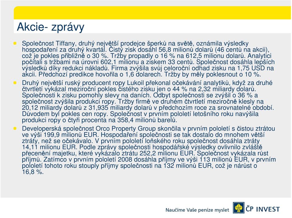 Analytici počítali s tržbami na úrovni 602,1 milionu a ziskem 33 centů. Společnost dosáhla lepších výsledků díky redukci nákladů. Firma zvýšila svůj celoroční odhad zisku na 1,75 USD na akcii.