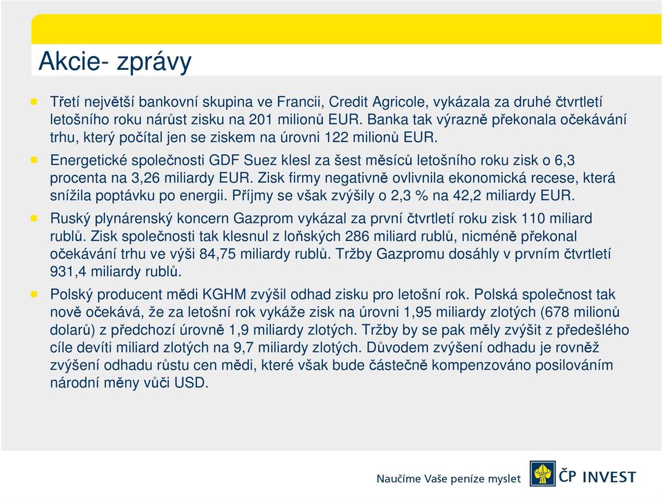 Energetické společnosti GDF Suez klesl za šest měsíců letošního roku zisk o 6,3 procenta na 3,26 miliardy EUR. Zisk firmy negativně ovlivnila ekonomická recese, která snížila poptávku po energii.