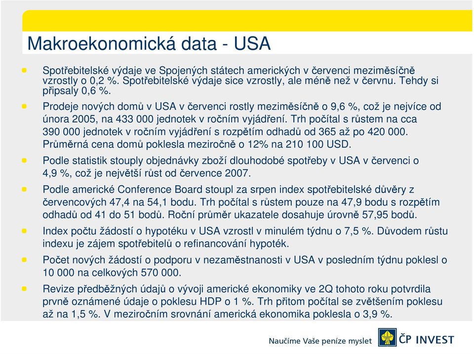 Trh počítal s růstem na cca 390 000 jednotek v ročním vyjádření s rozpětím odhadů od 365 až po 420 000. Průměrná cena domů poklesla meziročně o 12% na 210 100 USD.