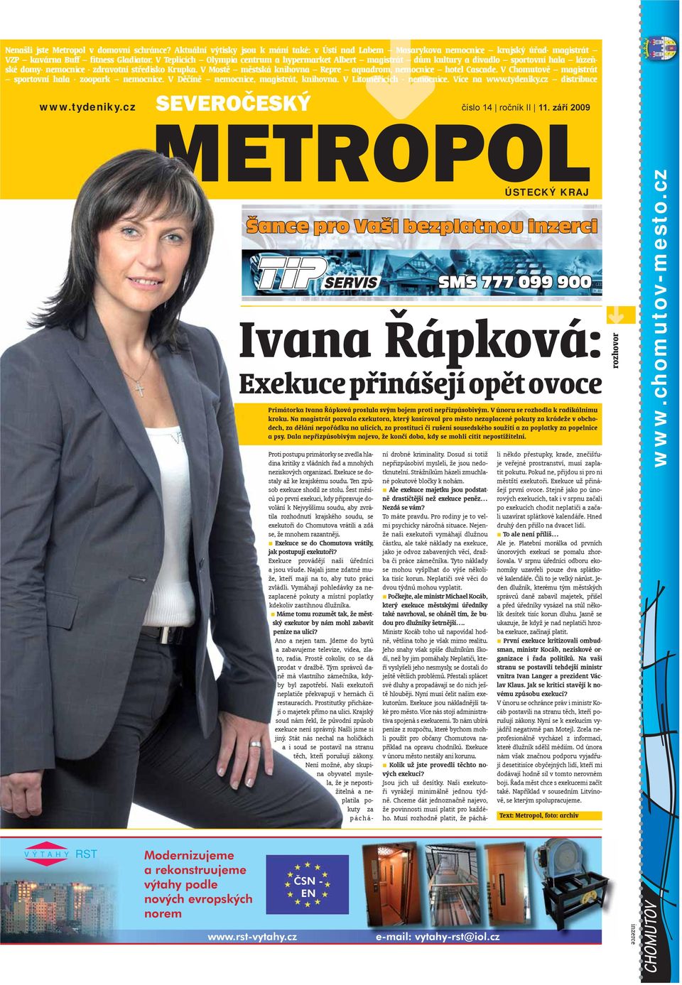 V Mostě městská knihovna Repre aquadrom, nemocnice hotel Cascade. V Chomutově magistrát sportovní hala - zoopark nemocnice. V Děčíně nemocnice, magistrát, knihovna. V Litoměřicích - nemocnice.