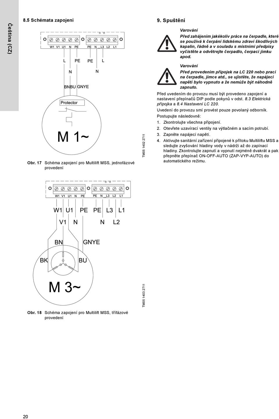 jímku apod. Obr. 17 Schéma zapojení pro Multilift MSS, jednofázové provedení TM05 1402 2711 Před provedením přípojek na LC 220 nebo prací na čerpadle, jímce atd.