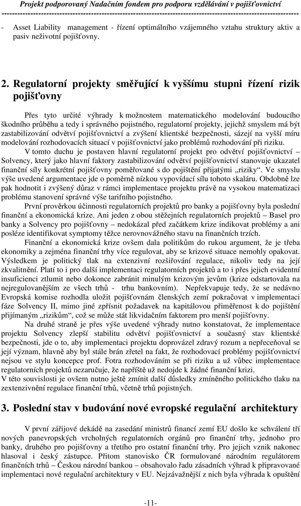 regulatorní projekty, jejichž smyslem má být zastabilizování odvětví pojišťovnictví a zvýšení klientské bezpečnosti, sázejí na vyšší míru modelování rozhodovacích situací v pojišťovnictví jako