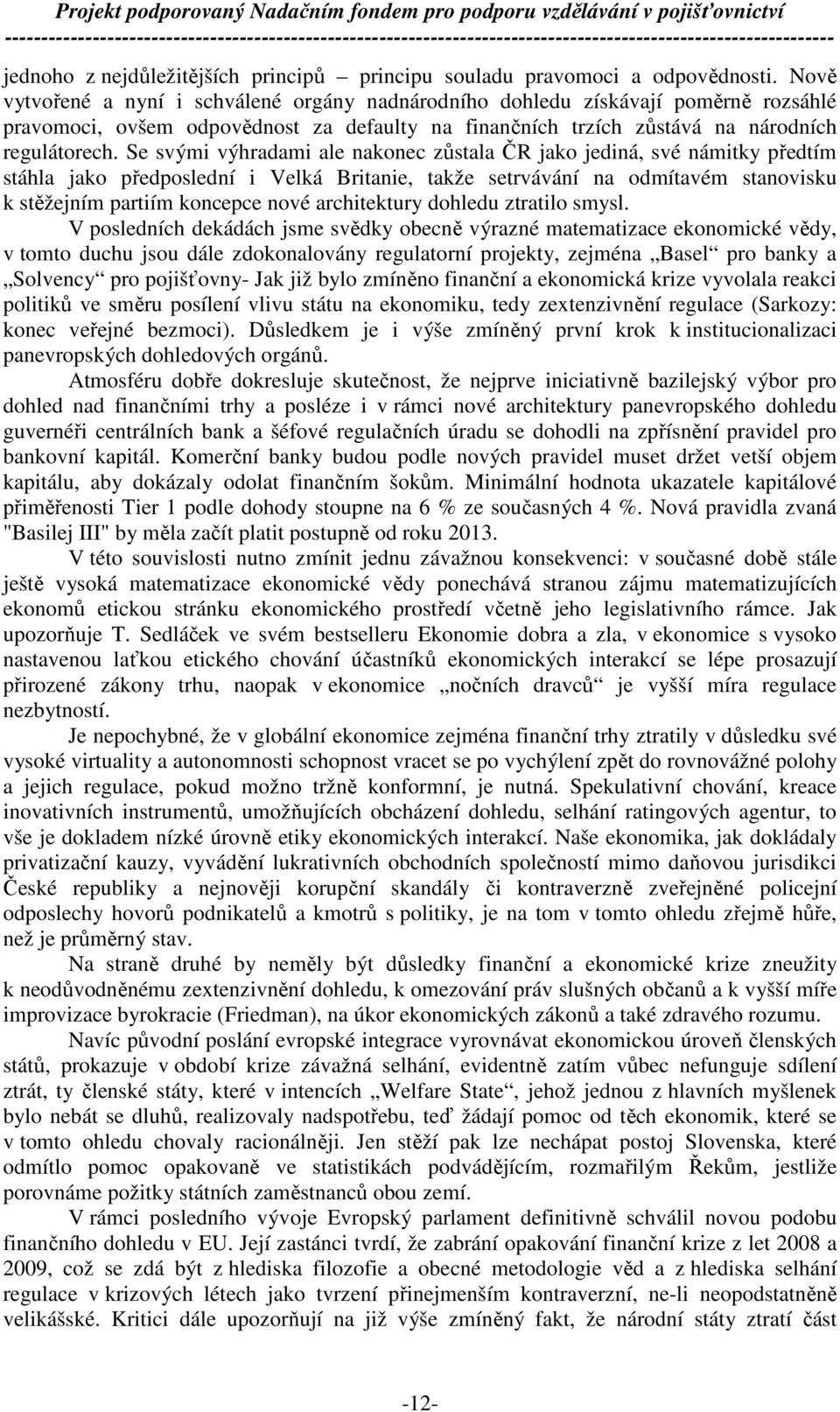 Se svými výhradami ale nakonec zůstala ČR jako jediná, své námitky předtím stáhla jako předposlední i Velká Britanie, takže setrvávání na odmítavém stanovisku k stěžejním partiím koncepce nové