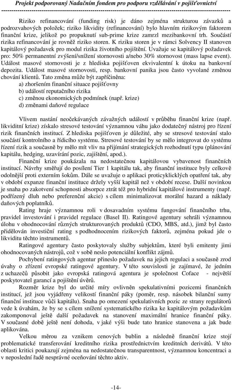 K riziku storen je v rámci Solvency II stanoven kapitálový požadavek pro modul rizika životního pojištění.