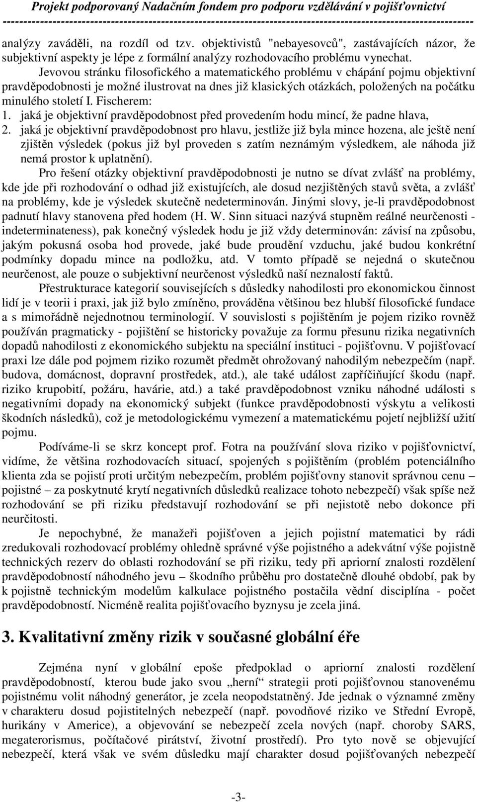 Fischerem: 1. jaká je objektivní pravděpodobnost před provedením hodu mincí, že padne hlava, 2.