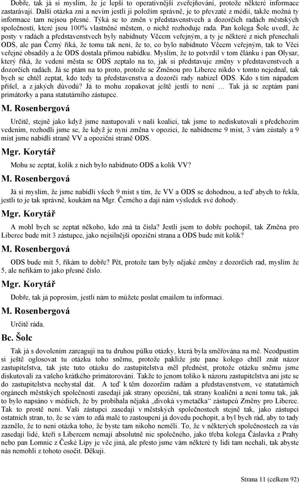 Týká se to změn v představenstvech a dozorčích radách městských společností, které jsou 100% vlastněné městem, o nichž rozhoduje rada.