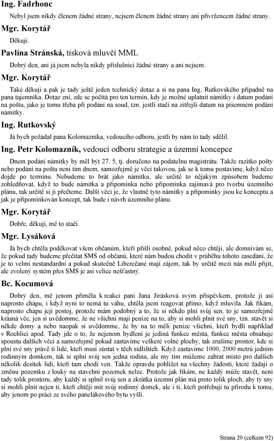 Rutkovského případně na pana tajemníka. Dotaz zní, zde se počítá pro ten termín, kdy je možné uplatnit námitky i datum podání na poštu, jako je tomu třeba při podání na soud, tzn.