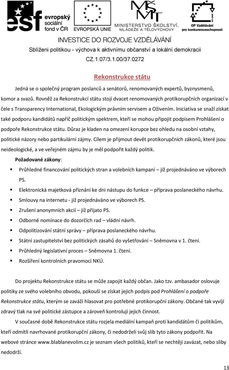 Iniciativa se snaží získat také podporu kandidátů napříč politickým spektrem, kteří se mohou připojit podpisem Prohlášení o podpoře Rekonstrukce státu.