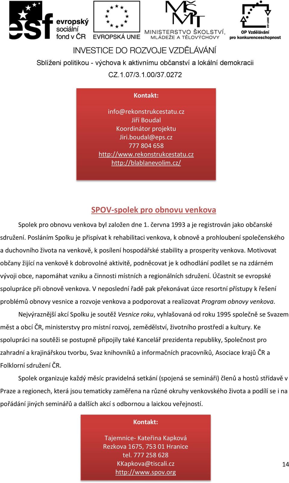 Posláním Spolku je přispívat k rehabilitaci venkova, k obnově a prohloubení společenského a duchovního života na venkově, k posílení hospodářské stability a prosperity venkova.