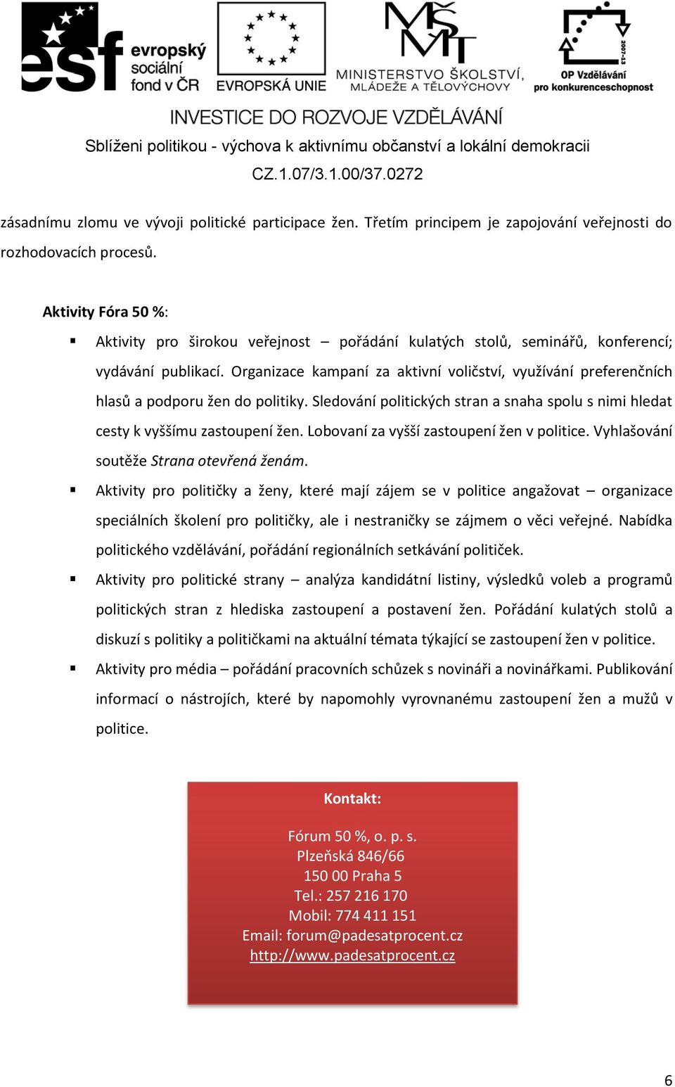 Organizace kampaní za aktivní voličství, využívání preferenčních hlasů a podporu žen do politiky. Sledování politických stran a snaha spolu s nimi hledat cesty k vyššímu zastoupení žen.