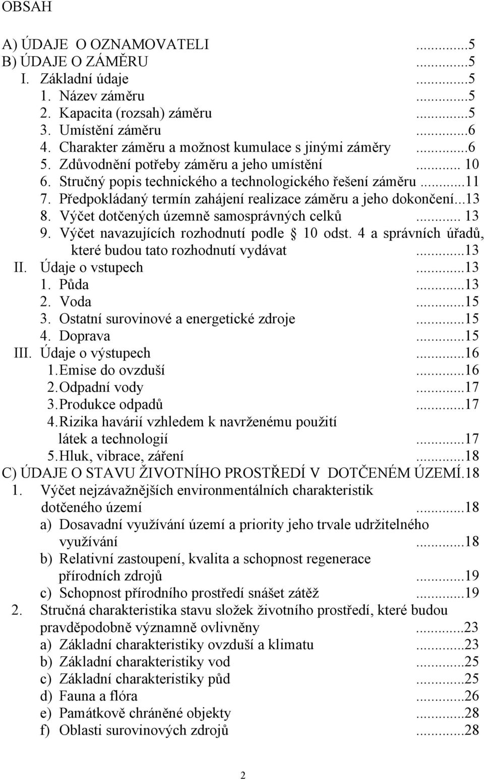 Předpokládaný termín zahájení realizace záměru a jeho dokončení...13 8. Výčet dotčených územně samosprávných celků... 13 9. Výčet navazujících rozhodnutí podle 10 odst.