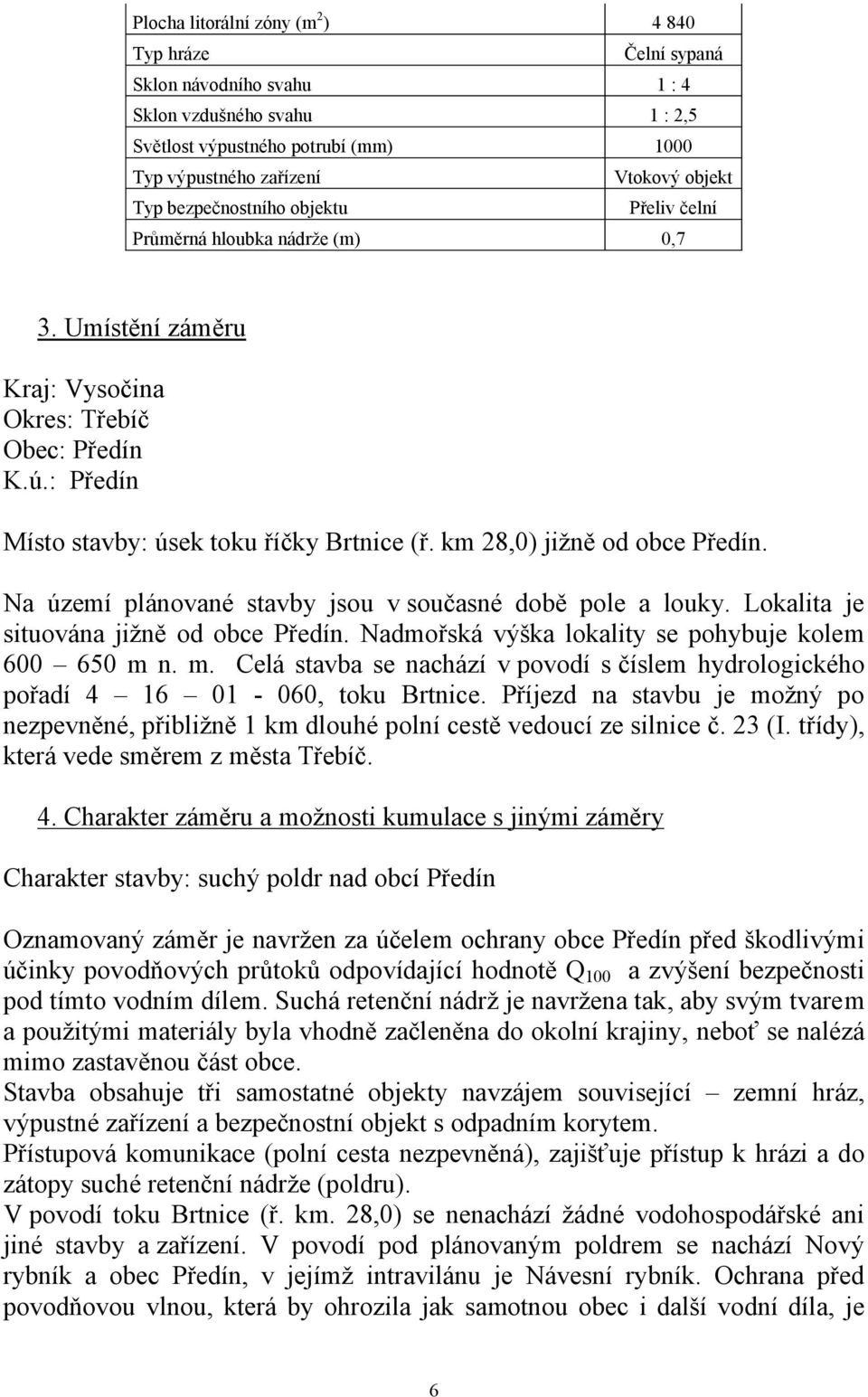 km 28,0) jižně od obce Předín. Na území plánované stavby jsou v současné době pole a louky. Lokalita je situována jižně od obce Předín. Nadmořská výška lokality se pohybuje kolem 600 650 m 