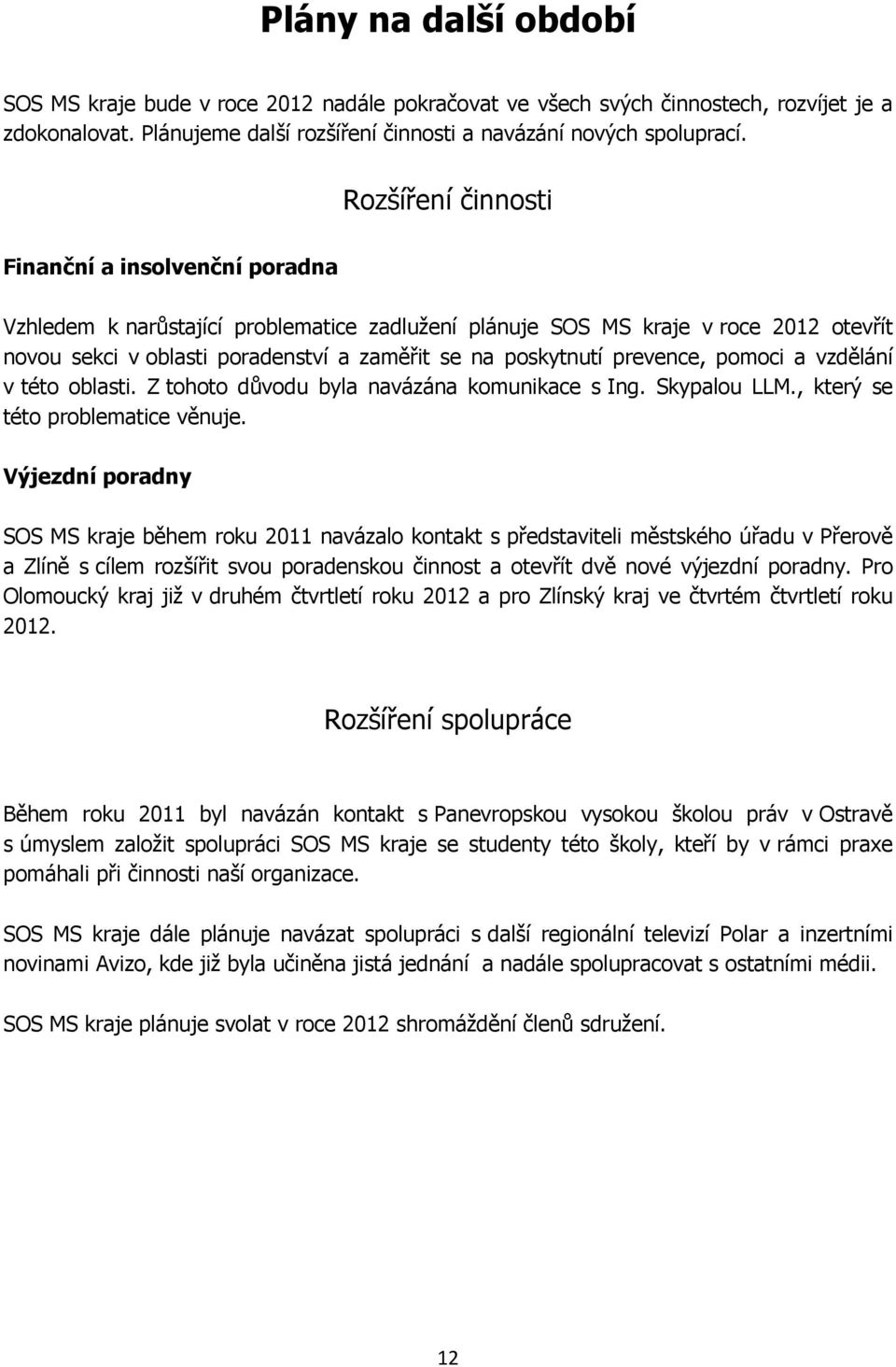 prevence, pomoci a vzdělání v této oblasti. Z tohoto důvodu byla navázána komunikace s Ing. Skypalou LLM., který se této problematice věnuje.