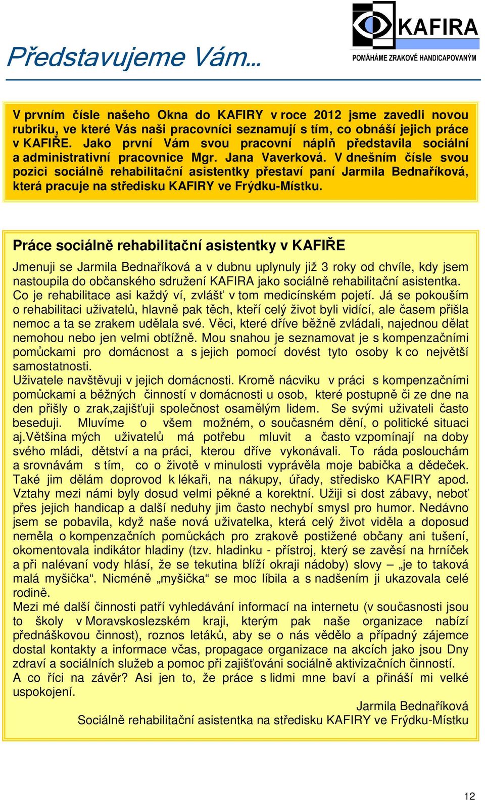 V dnešním čísle svou pozici sociálně rehabilitační asistentky přestaví paní Jarmila Bednaříková, která pracuje na středisku KAFIRY ve Frýdku-Místku.