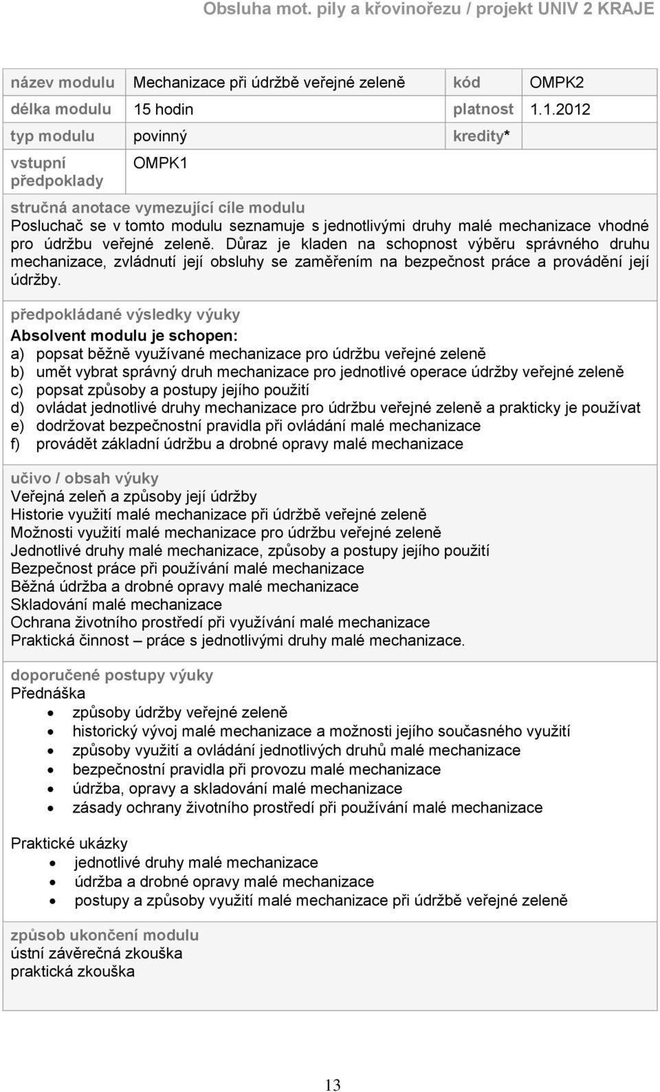 1.2012 typ modulu povinný kredity* vstupní předpoklady OMPK1 stručná anotace vymezující cíle modulu Posluchač se v tomto modulu seznamuje s jednotlivými druhy malé mechanizace vhodné pro údržbu