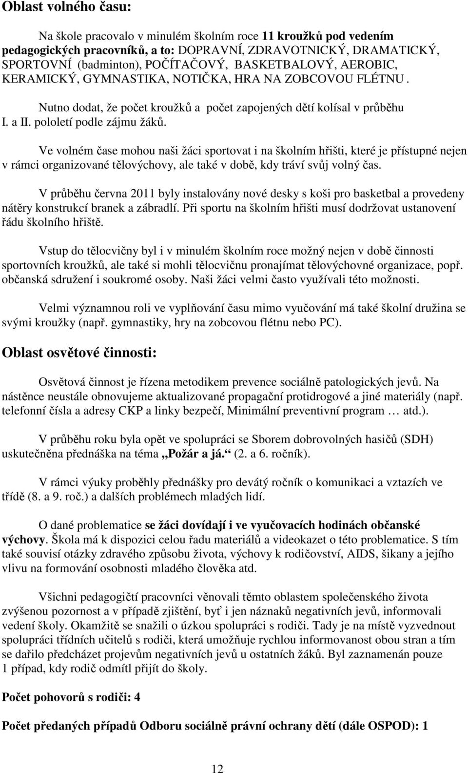 Ve volném čase mohou naši žáci sportovat i na školním hřišti, které je přístupné nejen v rámci organizované tělovýchovy, ale také v době, kdy tráví svůj volný čas.