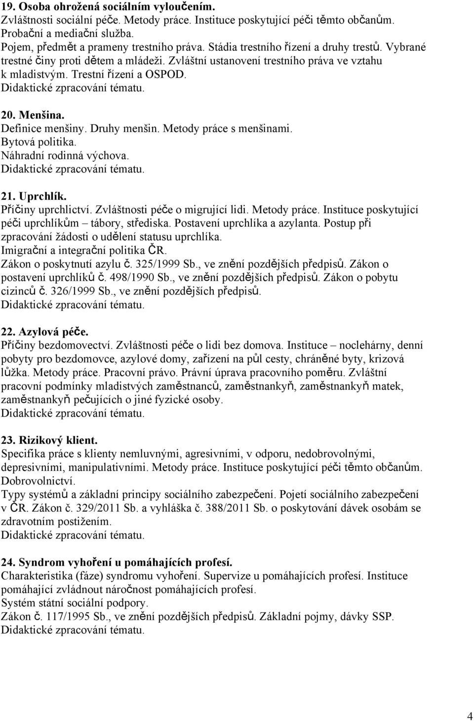 Druhy menšin. Metody práce s menšinami. Bytová politika. Náhradní rodinná výchova. 21. Uprchlík. Příčiny uprchlictví. Zvláštnosti péče o migrující lidi. Metody práce. Instituce poskytující péči uprchlíkům tábory, střediska.