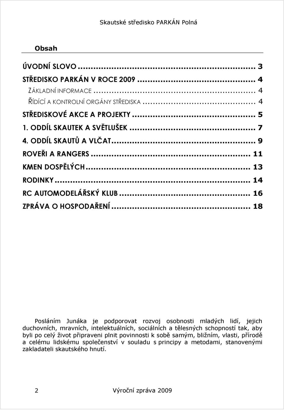 .. 18 Posláním Junáka je podporovat rozvoj osobnosti mladých lidí, jejich duchovních, mravních, intelektuálních, sociálních a tělesných schopností tak, aby byli po celý