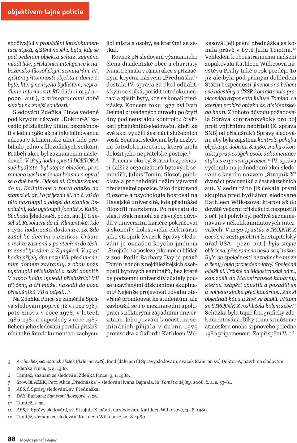 5 Sledování Zdeňka Pince vedené pod krycím názvem Doktor-A zavedlo příslušníky Státní bezpečnosti v lednu 1980 až na inkriminovanou adresu v Klimentské ulici, kde probíhalo jedno z filozofických