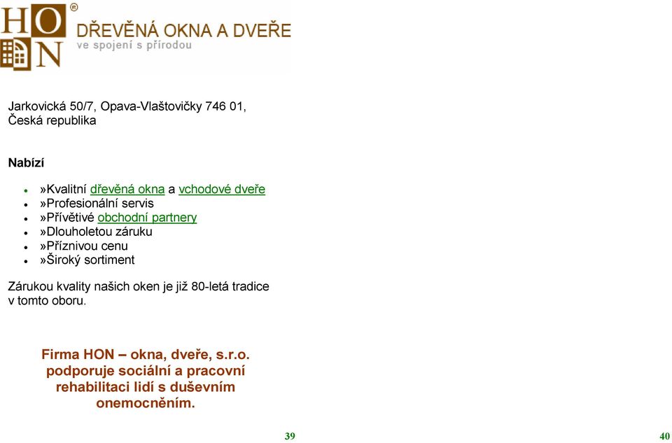 cenu»široký sortiment Zárukou kvality našich oken je již 80-letá tradice v tomto oboru.