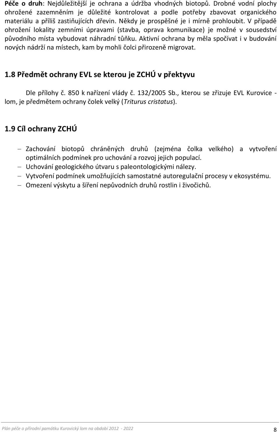 V případě ohrožení lokality zemními úpravami (stavba, oprava komunikace) je možné v sousedství původního místa vybudovat náhradní tůňku.