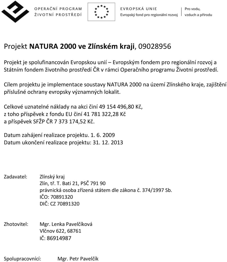 Celkové uznatelné náklady na akci činí 49 154 496,80 Kč, z toho příspěvek z fondu EU činí 41 781 322,28 Kč a příspěvek SFŽP ČR 7 373 174,52 Kč. Datum zahájení realizace projektu. 1. 6.