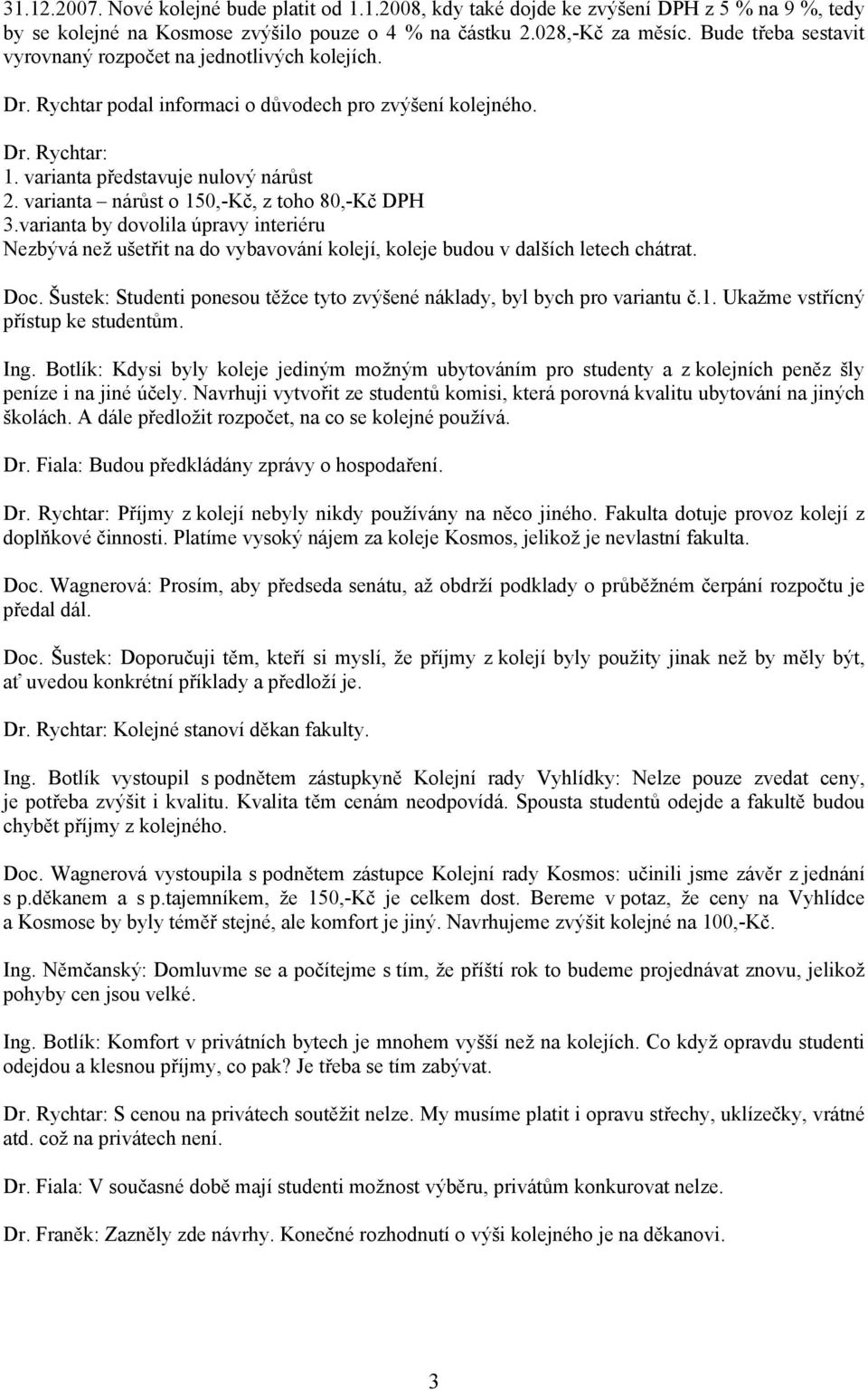 varianta nárůst o 150,-Kč, z toho 80,-Kč DPH 3.varianta by dovolila úpravy interiéru Nezbývá než ušetřit na do vybavování kolejí, koleje budou v dalších letech chátrat. Doc.