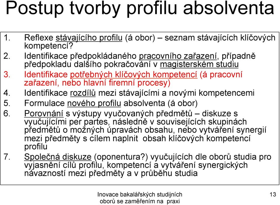 Identifikace potřebných klíčových kompetencí (á pracovní zařazení, nebo hlavní firemní procesy) 4. Identifikace rozdílů mezi stávajícími a novými kompetencemi 5.