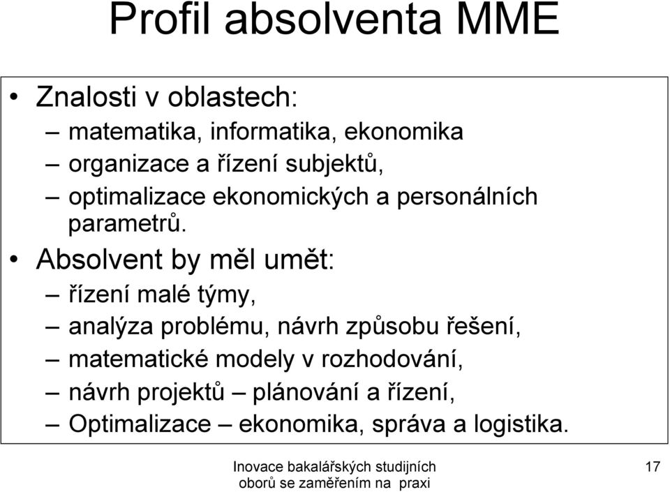 Absolvent by měl umět: řízení malé týmy, analýza problému, návrh způsobu řešení,