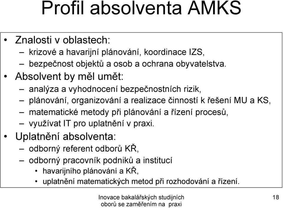 Absolvent by měl umět: analýza a vyhodnocení bezpečnostních rizik, plánování, organizování a realizace činností k řešení MU a KS,