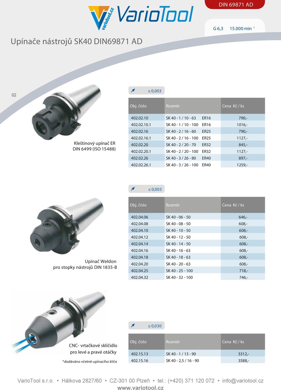 SK 40-3 / 26-80 ER40 897,- 402.02.26.1 SK 40-3 / 26-100 ER40 1259,- 0,003 Upínač Weldon pro stopky nástrojů DIN 1835-B 402.04.06 SK 40-06 - 50 646,- 402.04.08 SK 40-08 - 50 608,- 402.04.10 SK 40-10 - 50 608,- 402.