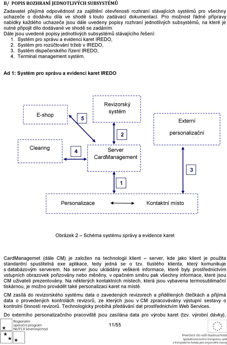Dále jsu uvedené ppisy jedntlivých subsystémů stávajícíh řešení: 1. Systém pr správu a evidenci karet IREDO, 2. Systém pr rzúčtvání tržeb v IREDO, 3. Systém dispečerskéh řízení IREDO, 4.